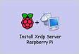 Install Xrdp Raspberry Pi untuk Server Remote Deskto